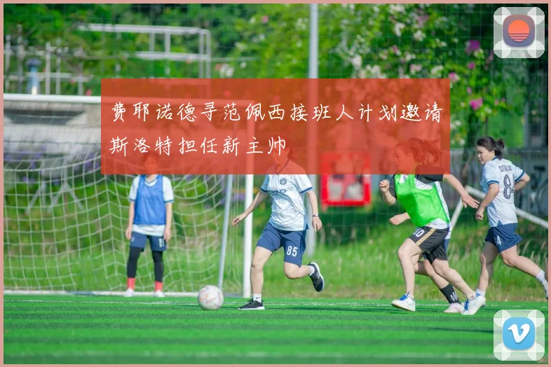 费耶诺德寻范佩西接班人计划邀请斯洛特担任新主帅